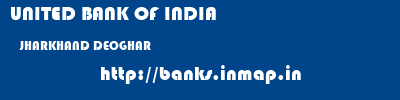 UNITED BANK OF INDIA  JHARKHAND DEOGHAR    banks information 